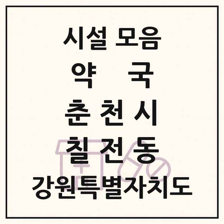 강원특별자치도 춘천시 칠전동 약국 목록
